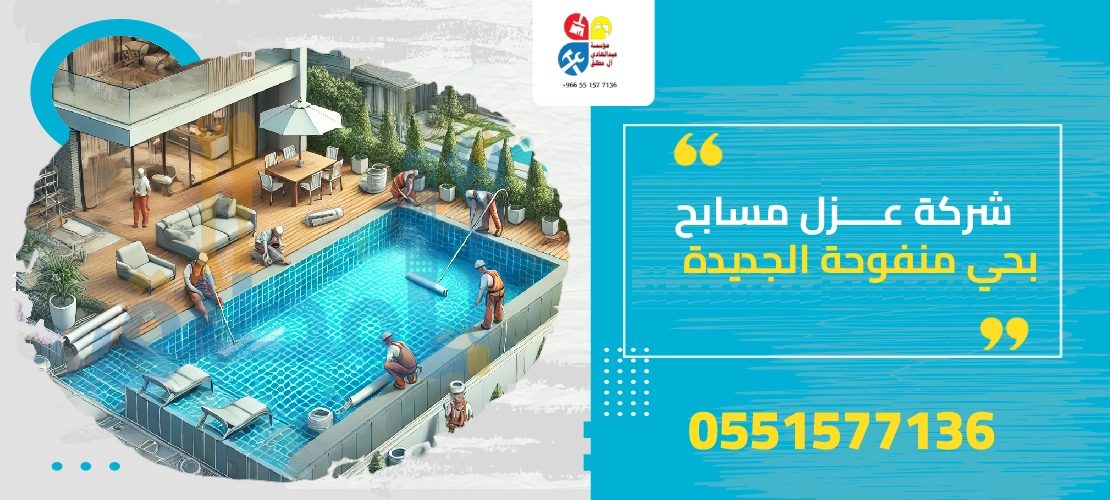 شركة عزل مسابح بحي منفوحة الجديدة